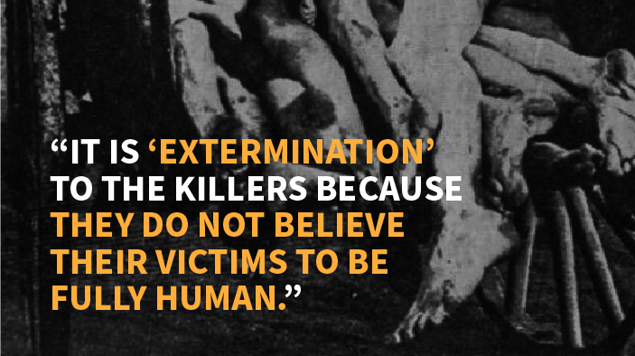 Image with quote “It is ‘extermination’ to the killers because they do not believe their victims to be full human.”